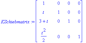 KSchiebmatrix := matrix([[1, 0, 0, 0], [t, 1, 0, 0], [3+t, 0, 1, 0], [1/2*t^2, 0, 0, 1]])