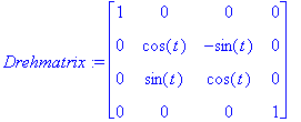 Drehmatrix := matrix([[1, 0, 0, 0], [0, cos(t), -sin(t), 0], [0, sin(t), cos(t), 0], [0, 0, 0, 1]])
